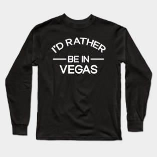 I'd Rather Be In Vegas Funny Las Vegas Long Sleeve T-Shirt